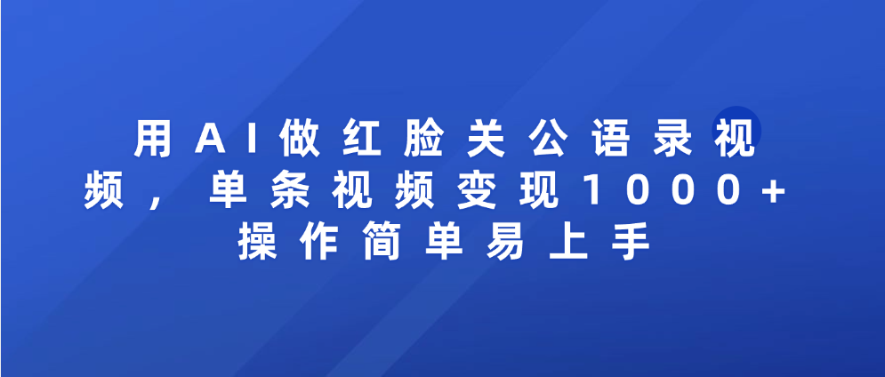 用AI做红脸关公语录视频，单条视频变现1000+ 操作简单易上手-艾莉资源