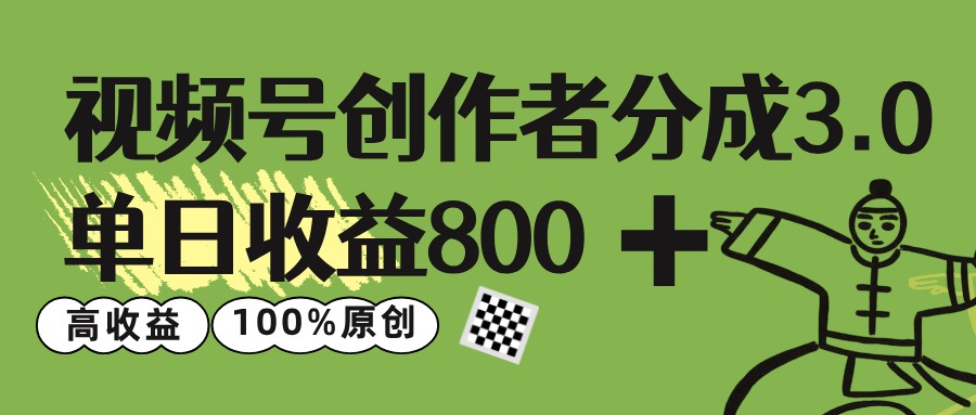 视频号创作者分成 3.0，单日收益 800+100%原创视频高收益，-艾莉资源