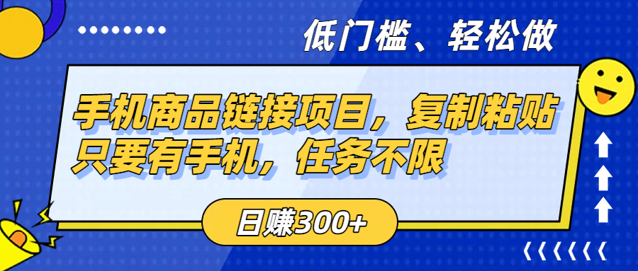 手机商品链接项目，复制粘贴即可，只要有手机，任务不限，日赚300+-艾莉资源