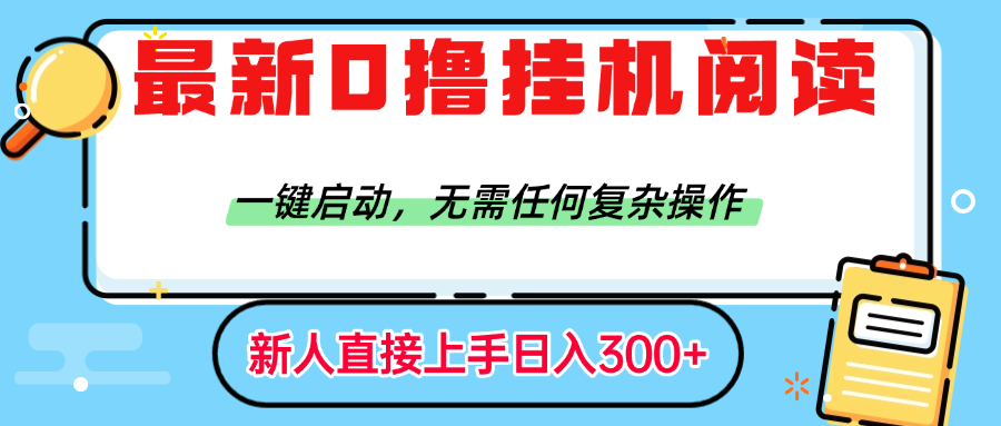 最新0撸挂机阅读赚钱，一键启动，无需任何复杂操作，日入300+-艾莉资源