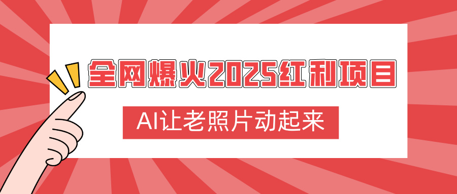 全网爆火2025红利项目，AI让老照片动起来，新手也能快速上手-艾莉资源