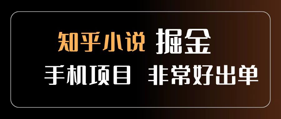 知乎图文小说掘金项目 非常好出单 用手机就可以做 新手一天轻松500+-艾莉资源