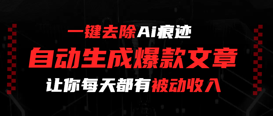 一键去除Ai痕迹，全自动生成爆款文章，让你每天都有睡后收入-艾莉资源