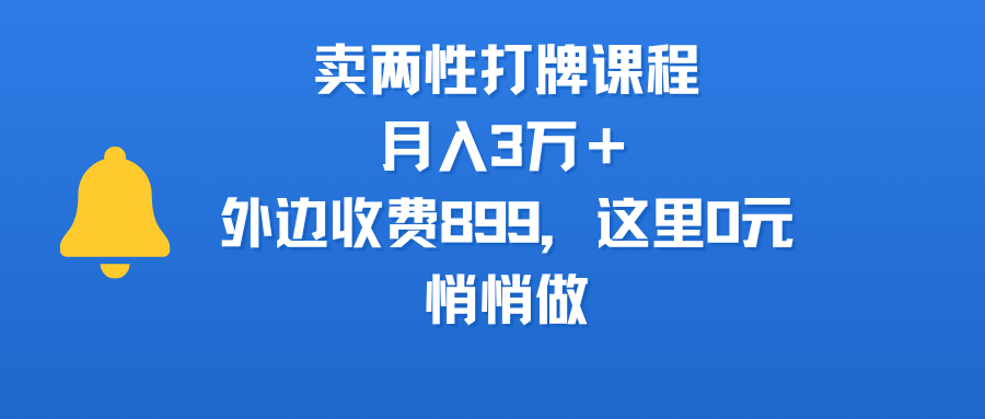 卖两性打牌课程，月入3万＋外边收费899的课程，这里0元，悄悄做-艾莉资源