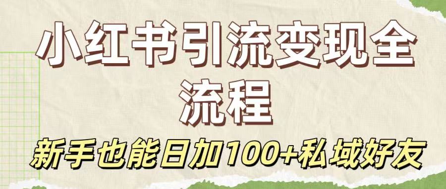 保姆级教程：小红书引流变现全流程，新手也能日加100+私域好友-艾莉资源