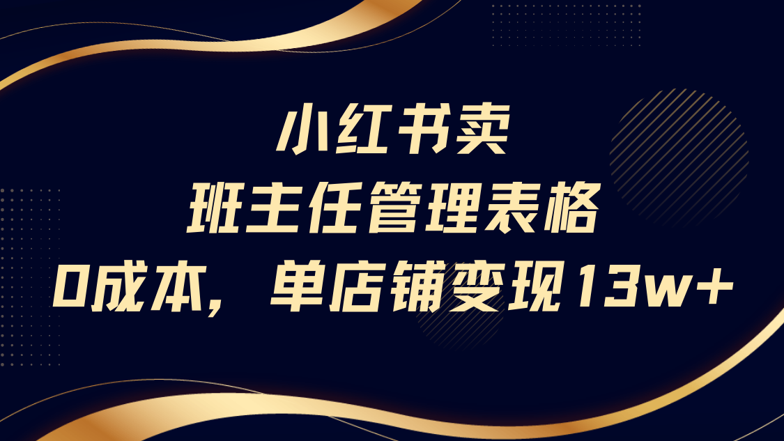 小红书卖班主任管理表格，0成本单号变现13w-艾莉资源