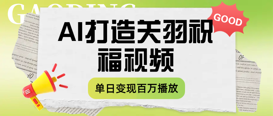用AI打造关羽祝福视频，单日变现1000+，轻松收割百万播放-艾莉资源