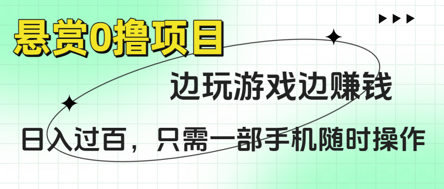 悬赏0撸项目，边玩游戏边赚钱，日入过百，只需一部手机随时操作-艾莉资源