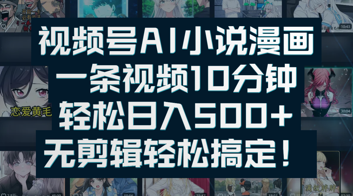 视频号AI小说漫画：一条视频10分钟，轻松日入500+，无剪辑轻松搞定！-艾莉资源