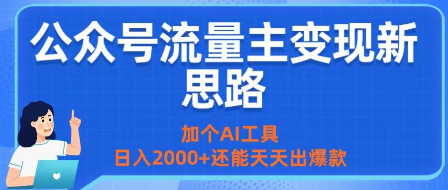 公众号流量主变现新思路：加个AI工具，日入2000+还能天天出爆款-艾莉资源