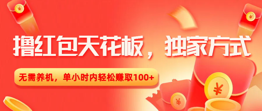撸红包天花板，独家方式，无需养机，单小时内轻松赚取100+-艾莉资源